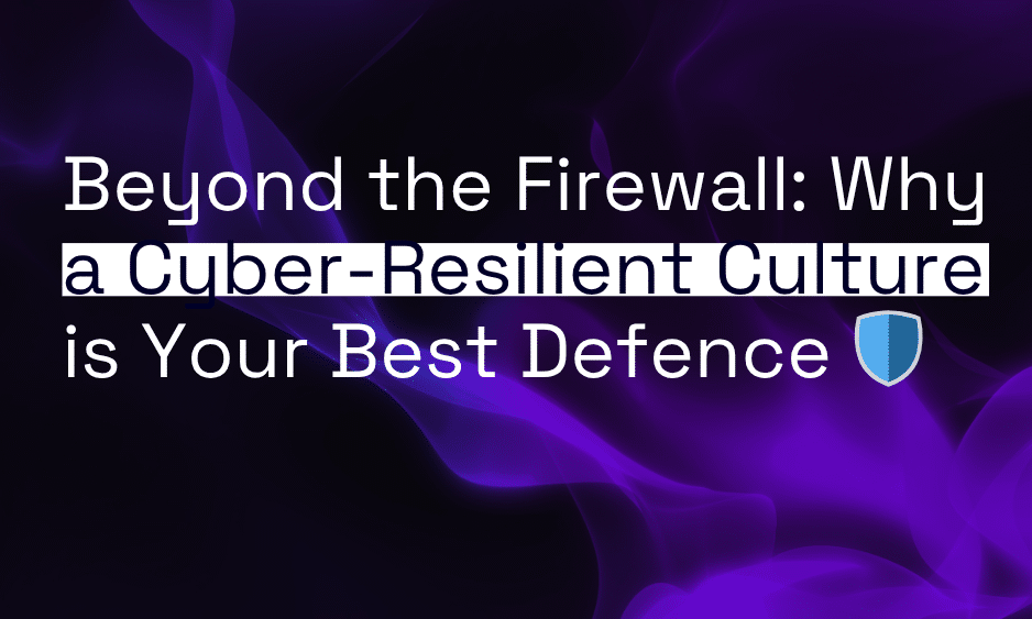 Beyond the Firewall: Why a Cyber-Resilient Culture is Your Best Defence 🛡️ thumbnail