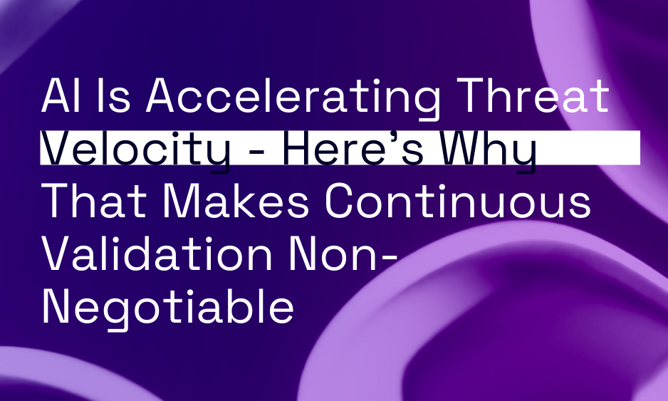 AI Is Accelerating Threat Velocity – Here’s Why That Makes Continuous Validation Non-Negotiable thumbnail