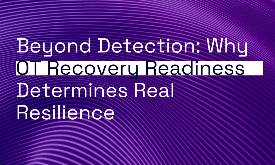 Beyond Detection: Why OT Recovery Readiness Determines Real Resilience thumbnail