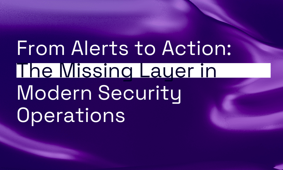 From Alerts to Action: The Missing Layer in Modern Security Operations thumbnail