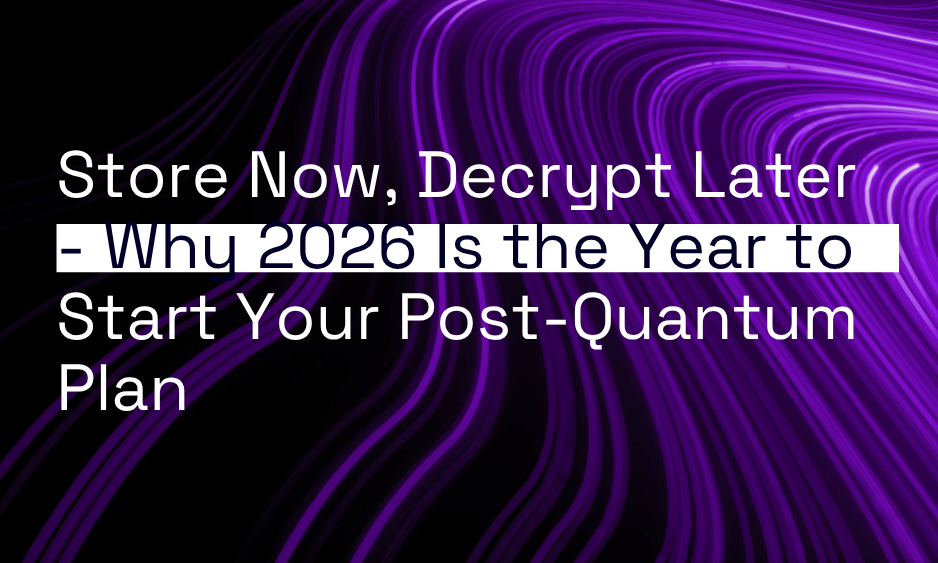 Store Now, Decrypt Later — Why 2026 Is the Year to Start Your Post-Quantum Plan thumbnail
