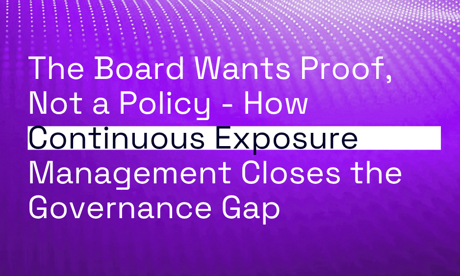 The Board Wants Proof, Not a Policy – How Continuous Exposure Management Closes the Governance Gap thumbnail