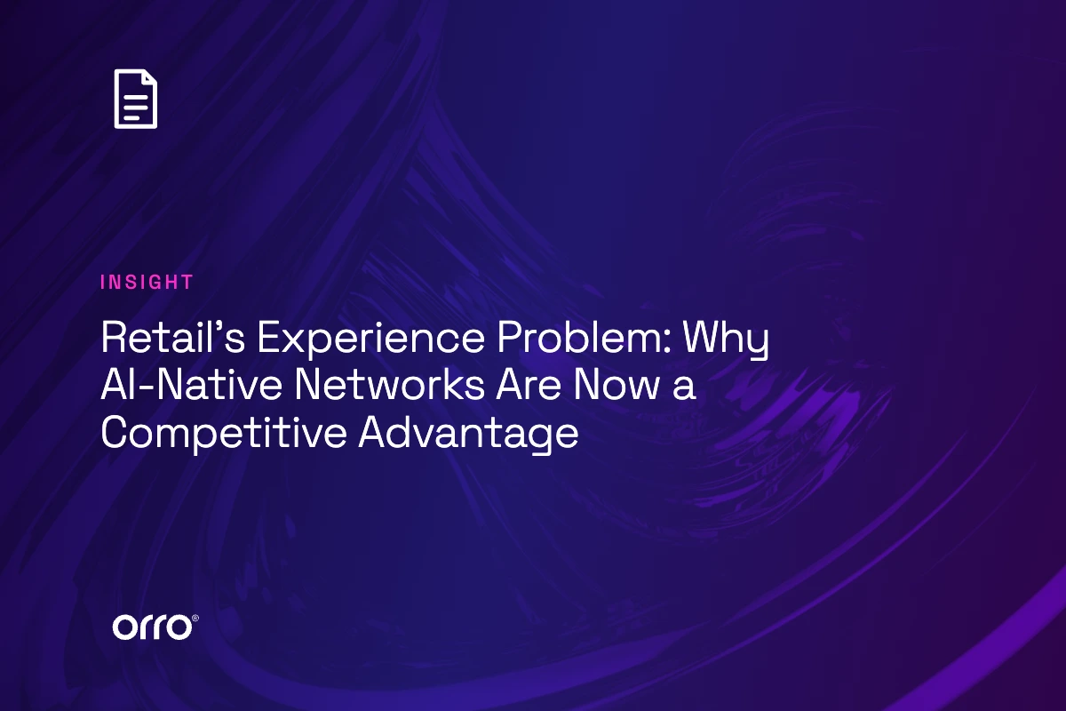 Retail’s Experience Problem: Why AI-Native Networks Are Now a Competitive Advantage thumbnail
