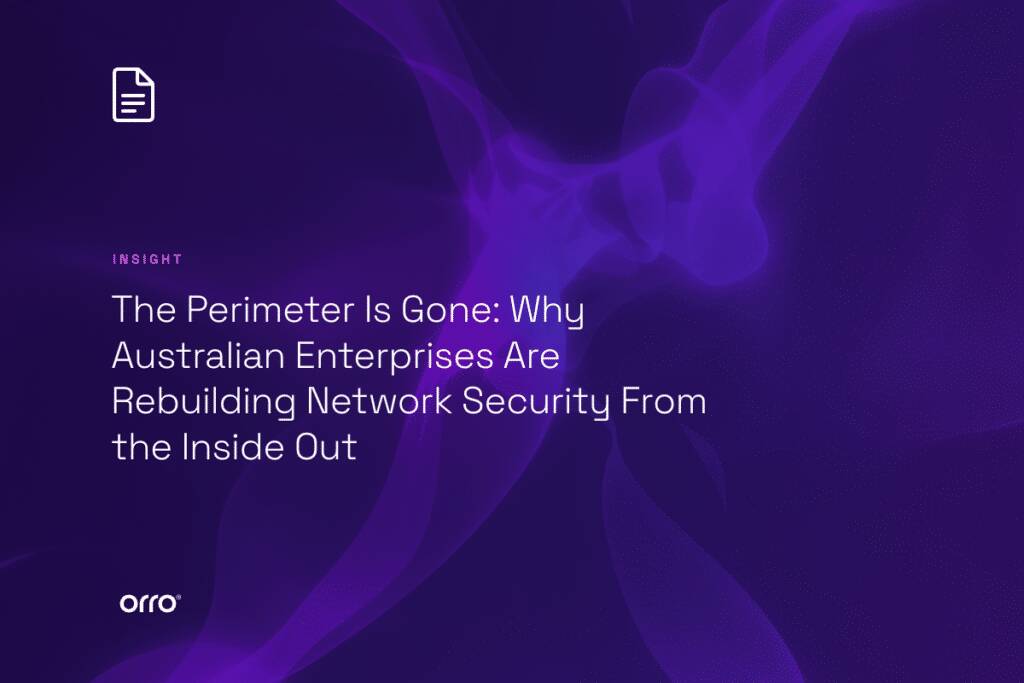 The Perimeter Is Gone: Why Australian Enterprises Are Rebuilding Network Security From the Inside Out thumbnail